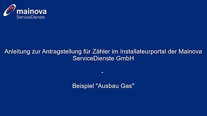 Blaue Folie mit Mainova-Logo, Text: "Anleitung zur Antragstellung fuer Zaehler –“ Beispiel 'Ausbau Gas'."